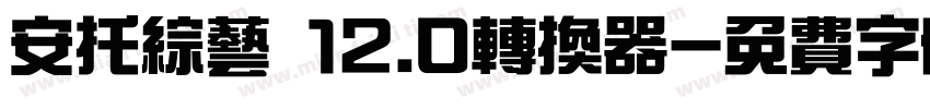 安托综艺 12.0转换器字体转换